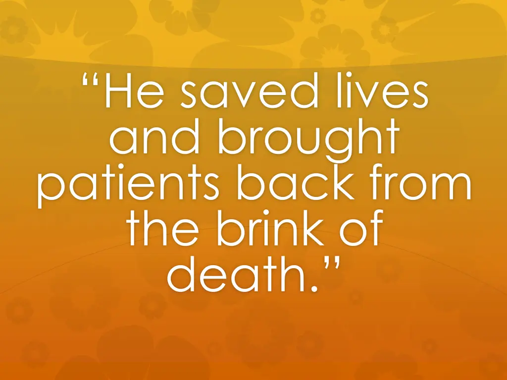 he saved lives and brought patients back from