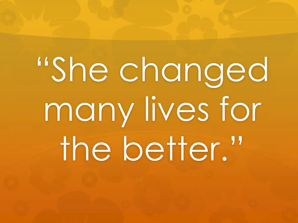 she changed many lives for the better