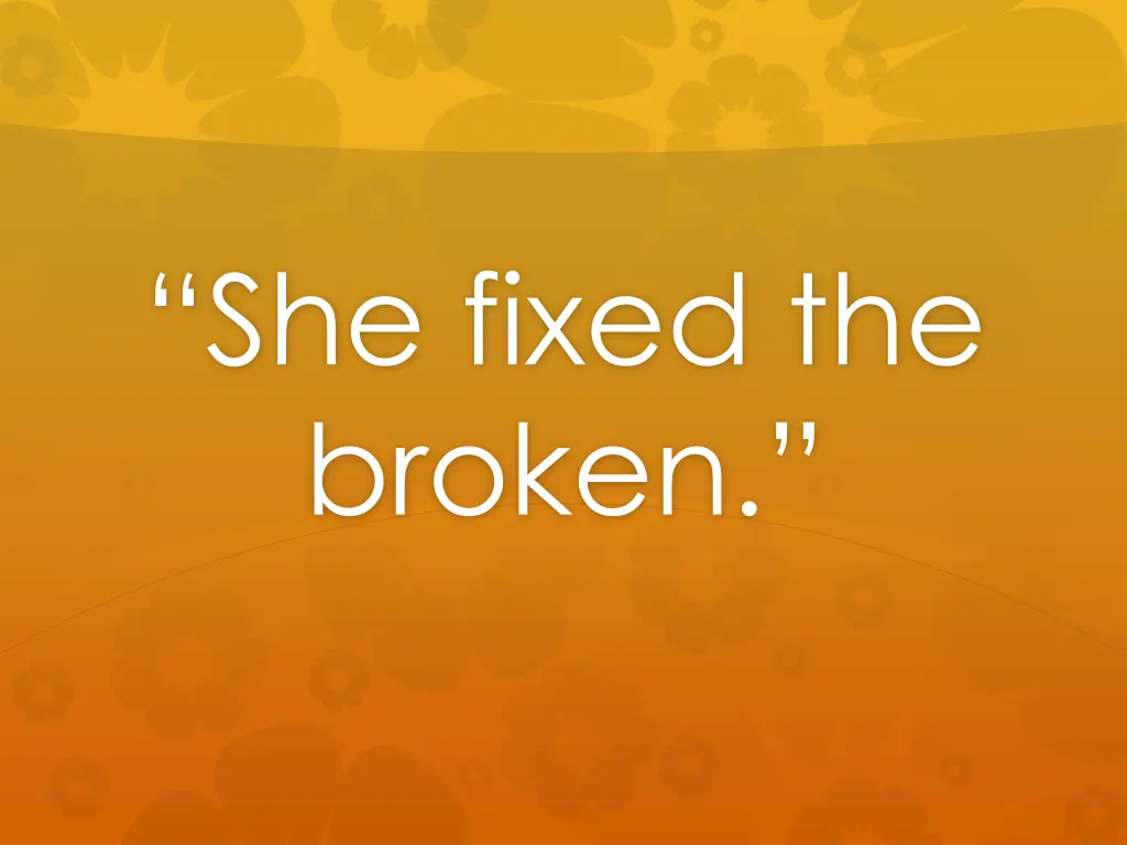 she fixed the broken