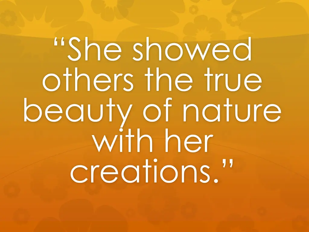she showed others the true beauty of nature with