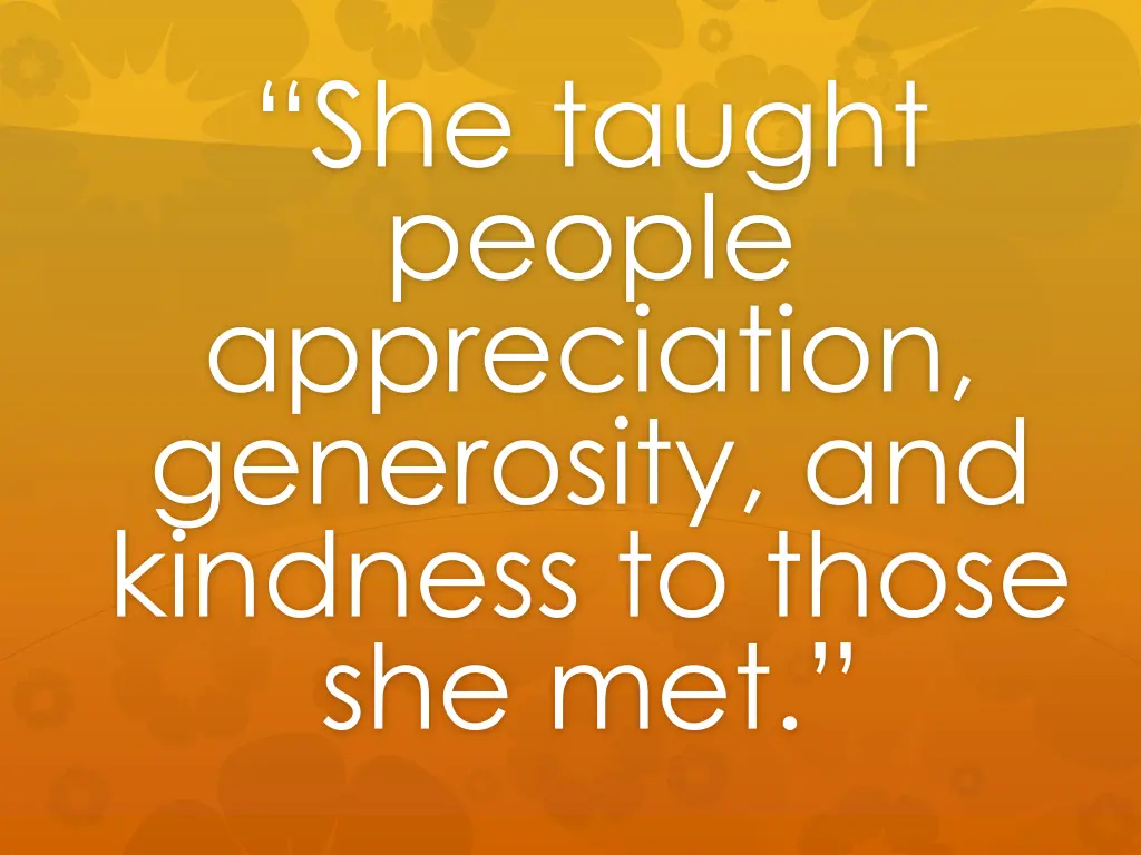 she taught people appreciation generosity