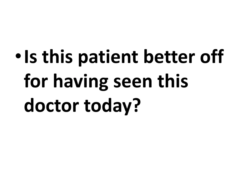 is this patient better off for having seen this