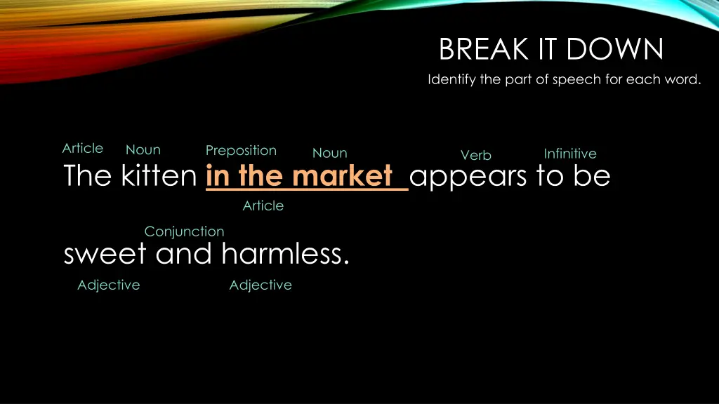 break it down identify the part of speech