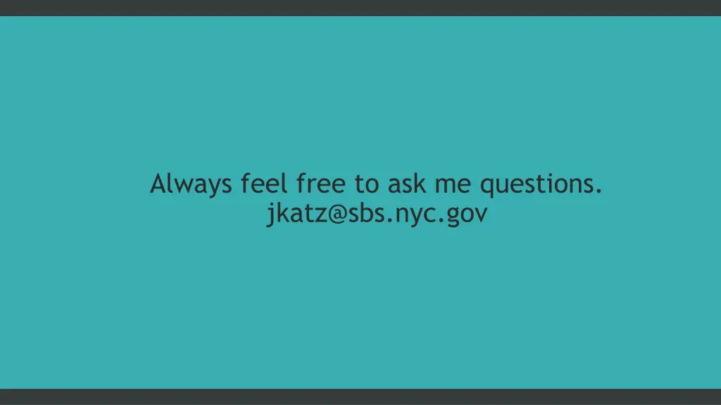 always feel free to ask me questions jkatz@sbs