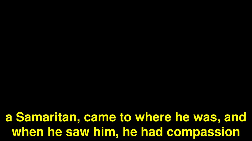 a samaritan came to where he was and when