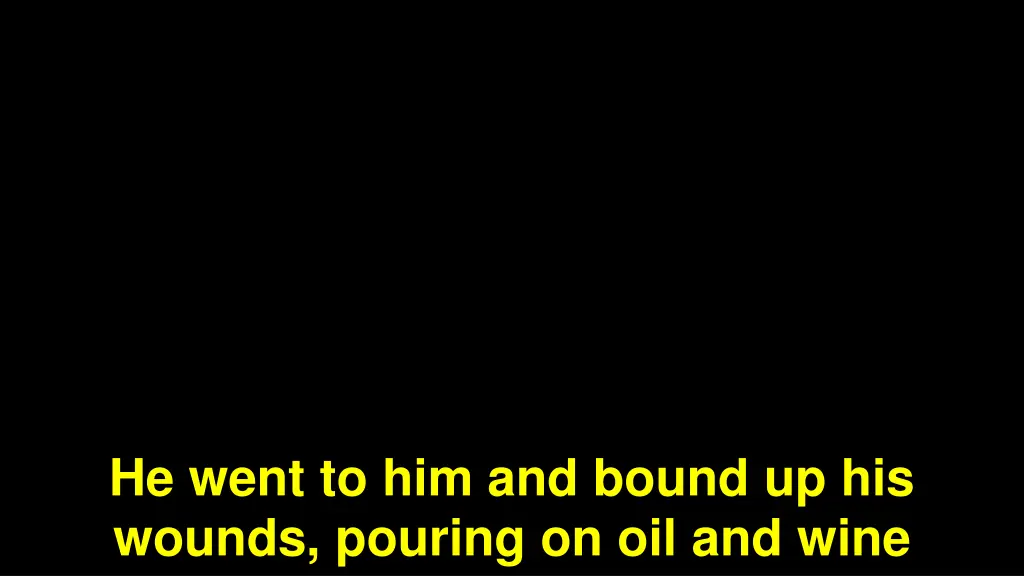 he went to him and bound up his wounds pouring