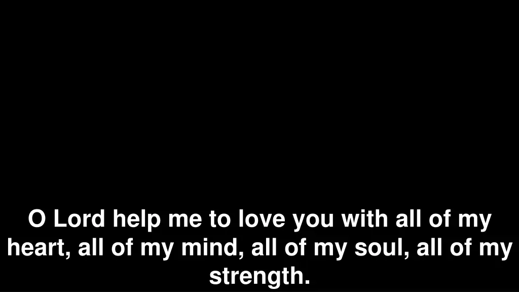 o lord help me to love you with all of my heart