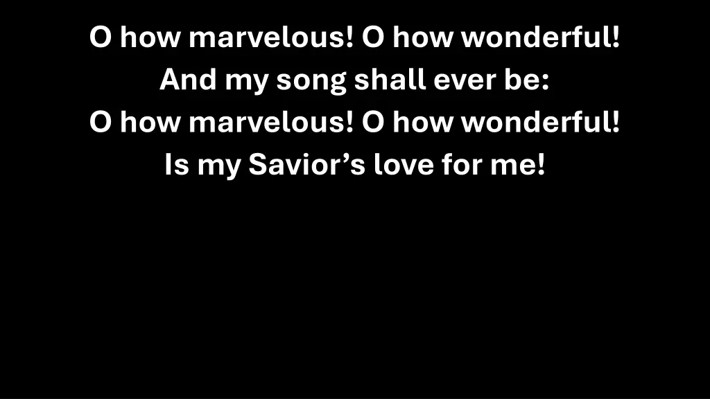 o how marvelous o how wonderful and my song shall 1