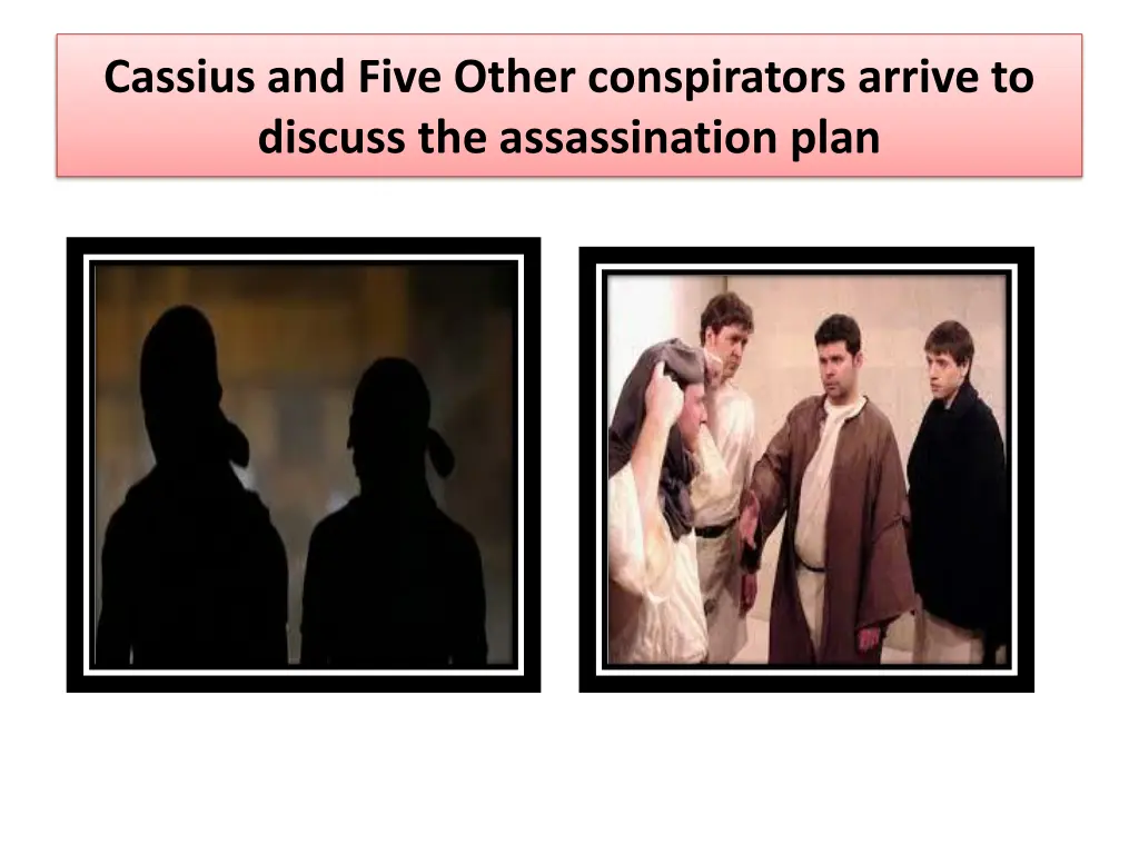 cassius and five other conspirators arrive