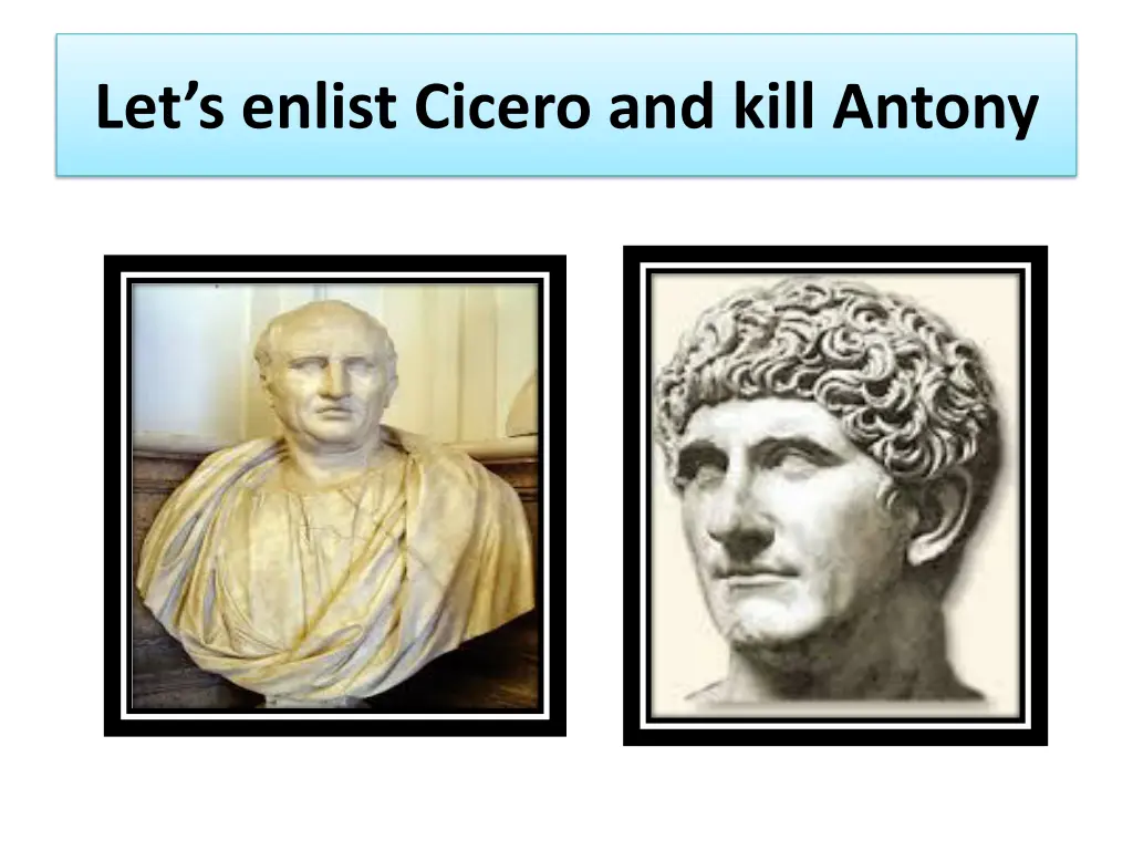 let s enlist cicero and kill antony