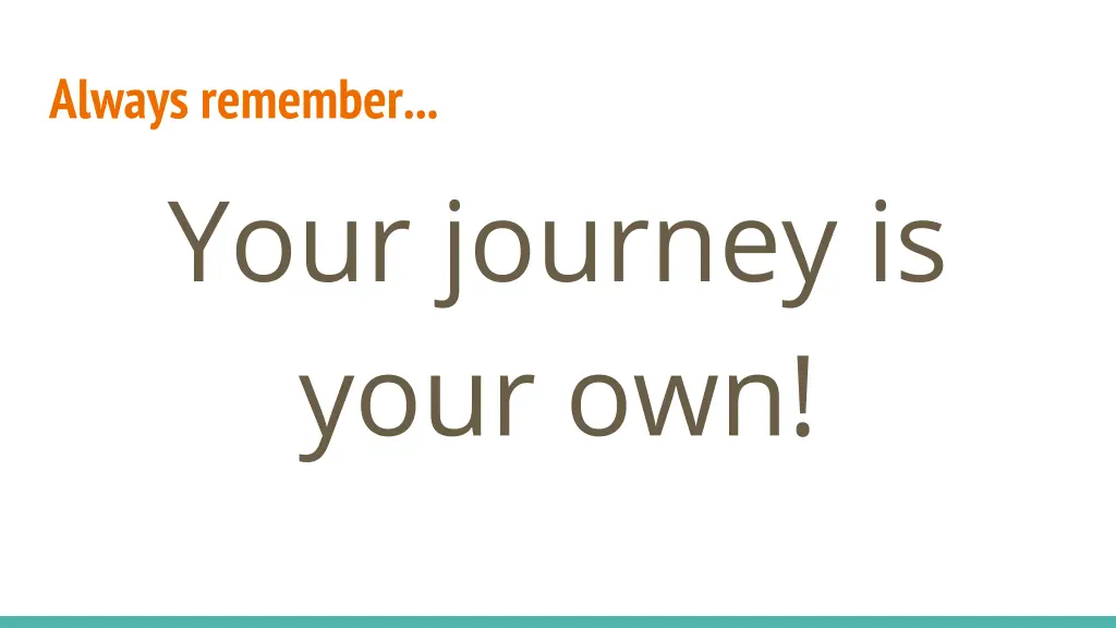 always remember your journey is your own