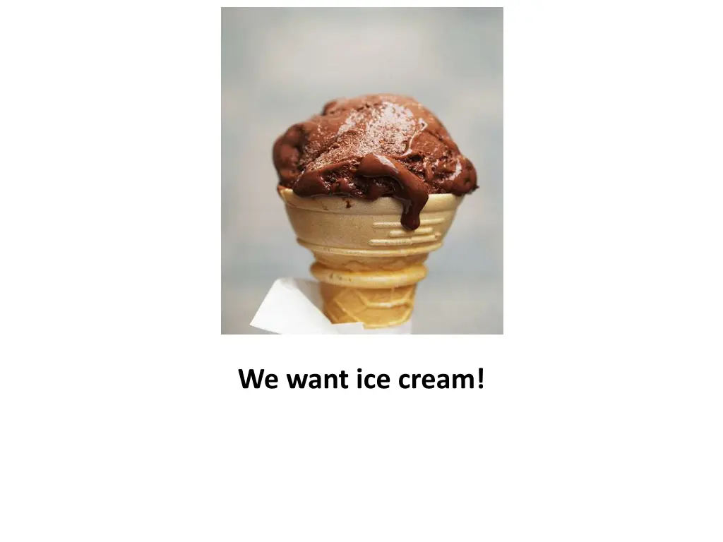 we want ice cream