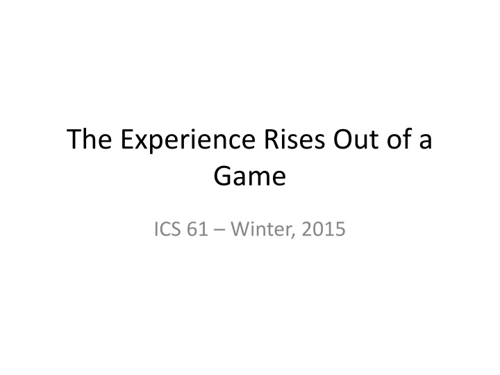 the experience rises out of a game