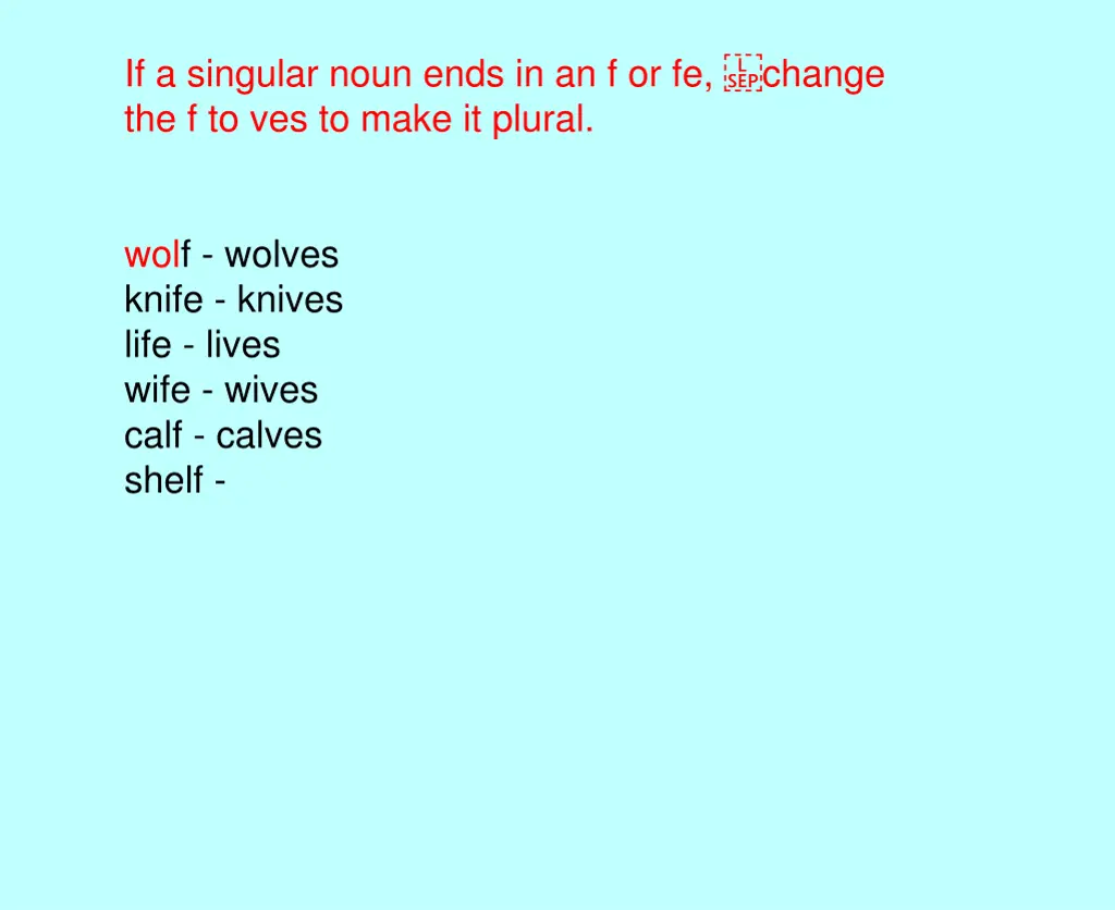 if a singular noun ends in an f or fe change