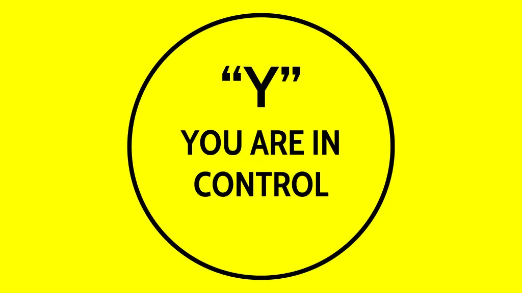 y you are in control