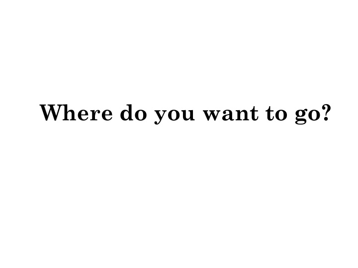 where do you want to go