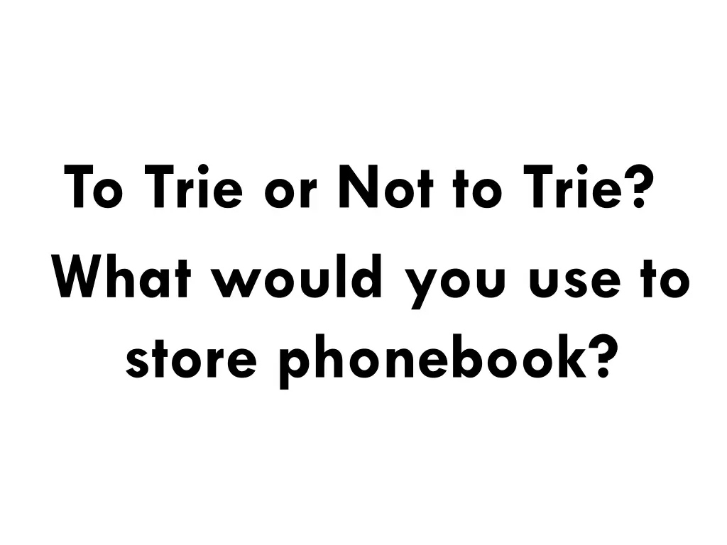 to trie or not to trie what would