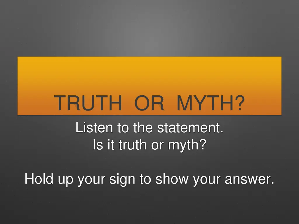 truth or myth listen to the statement is it truth