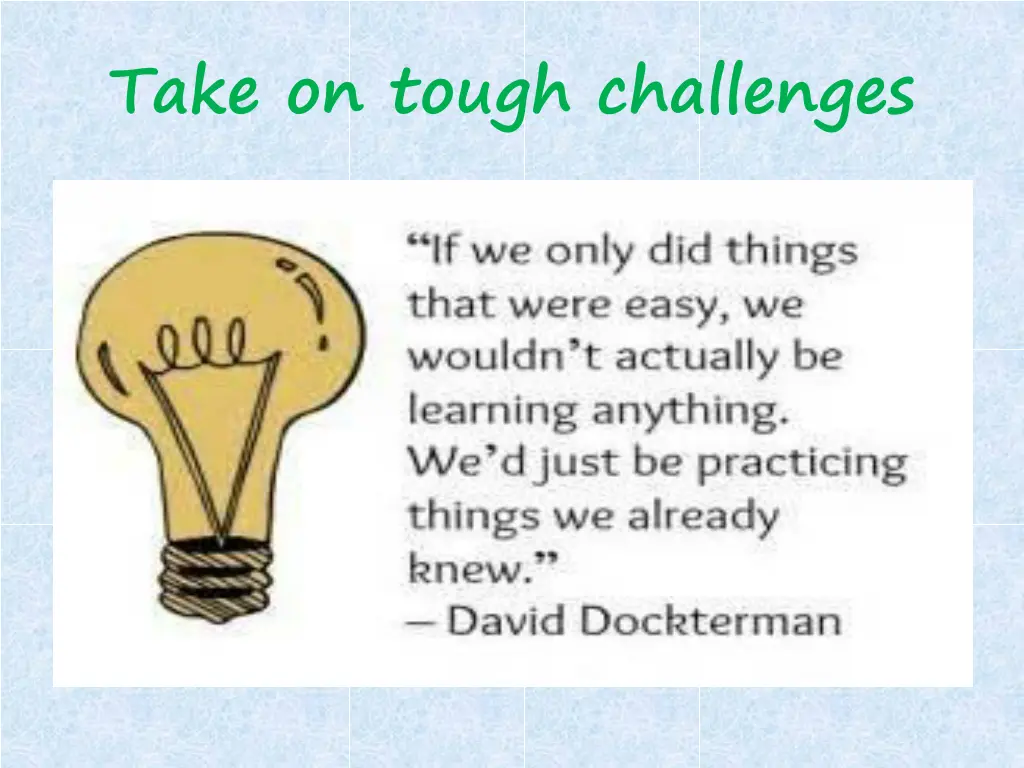 take on tough challenges