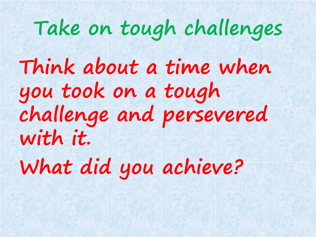 take on tough challenges think about a time when