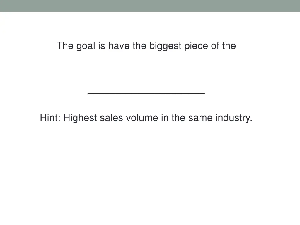 the goal is have the biggest piece of the