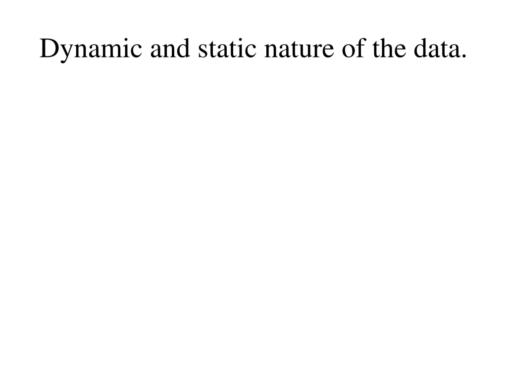 dynamic and static nature of the data