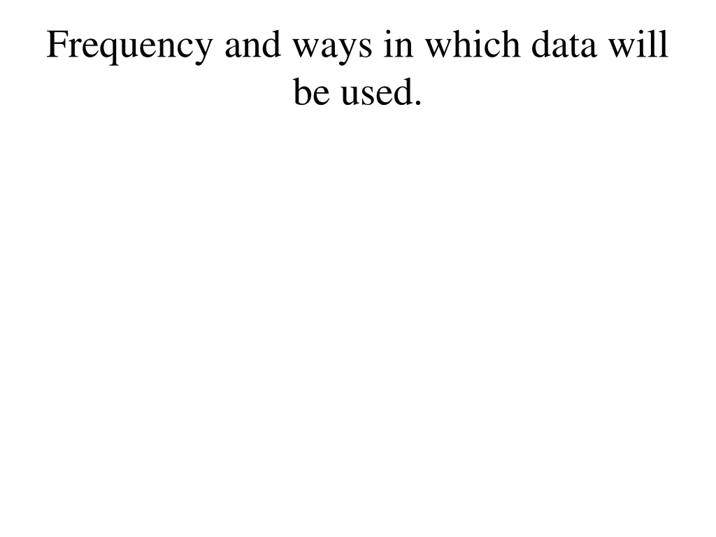 frequency and ways in which data will be used