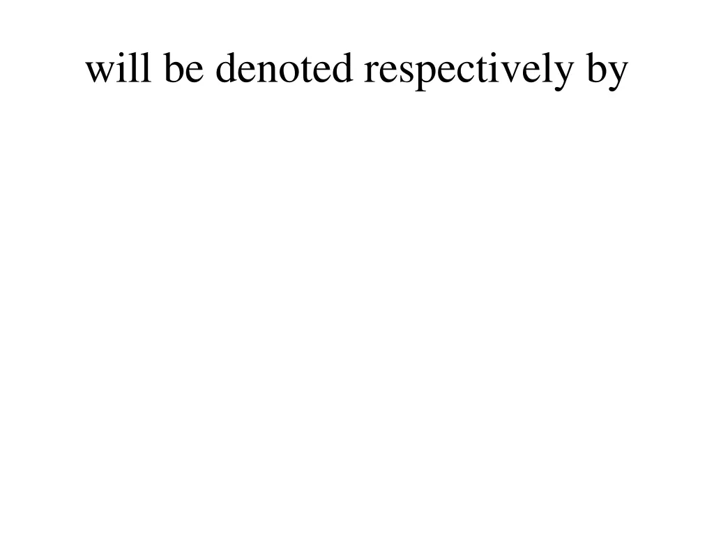 will be denoted respectively by