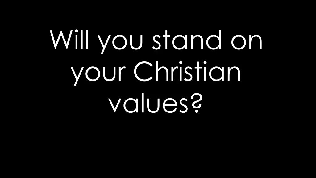 will you stand on your christian values