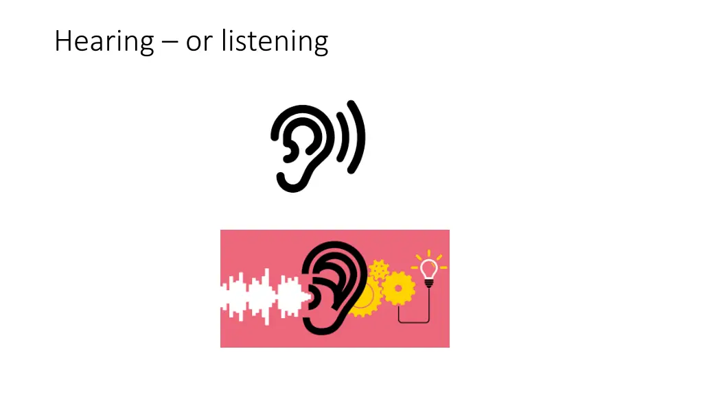 hearing or listening