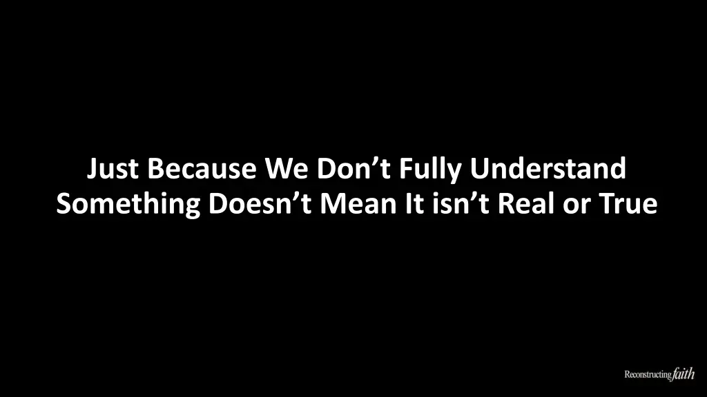just because we don t fully understand something