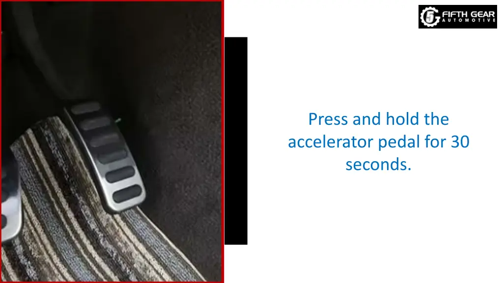 press and hold the accelerator pedal