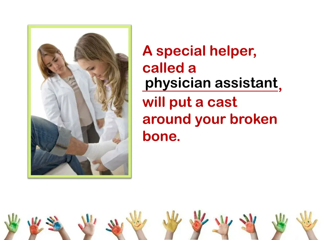 a special helper called a will put a cast around