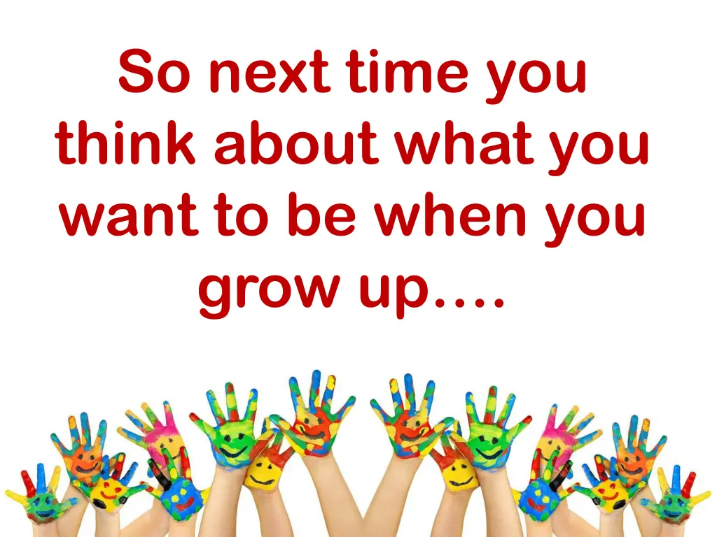 so next time you think about what you want