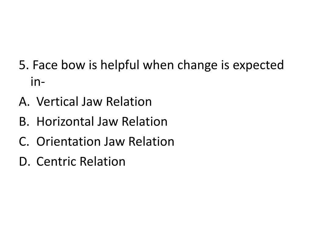 5 face bow is helpful when change is expected