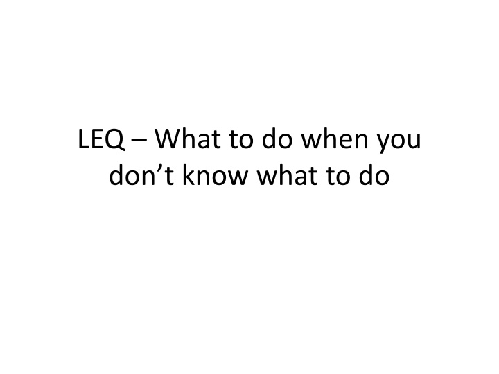 leq what to do when you don t know what to do