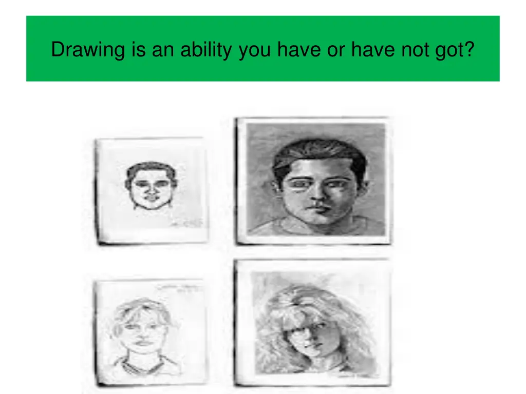 drawing is an ability you have or have not got