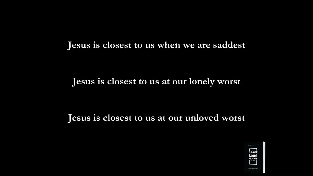 jesus is closest to us when we are saddest