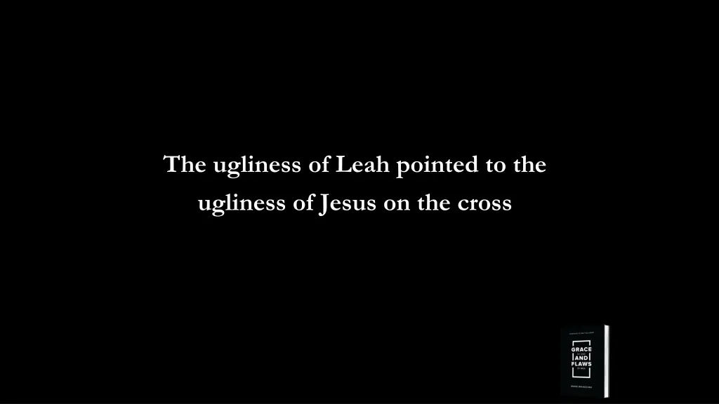 the ugliness of leah pointed to the ugliness