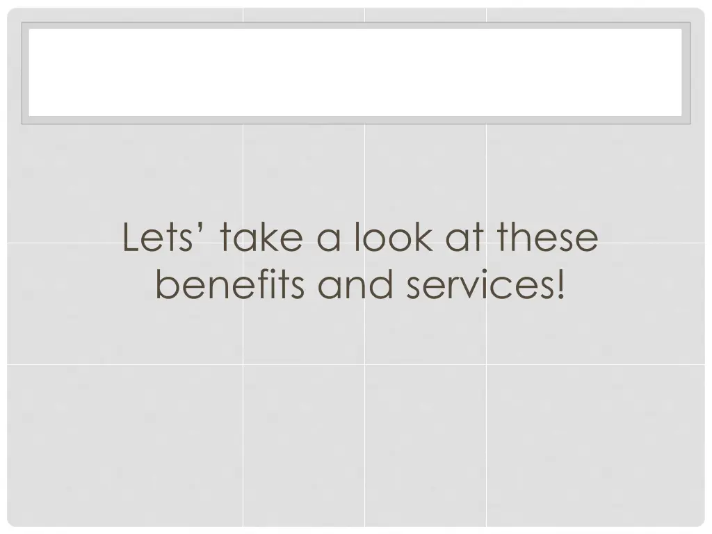 lets take a look at these benefits and services