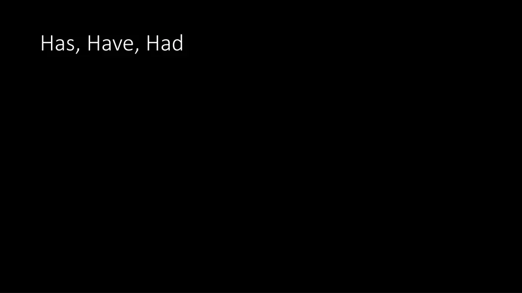has have had