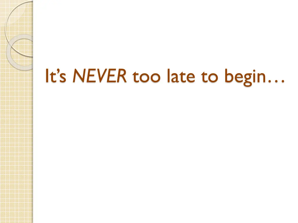 it s never too late to begin