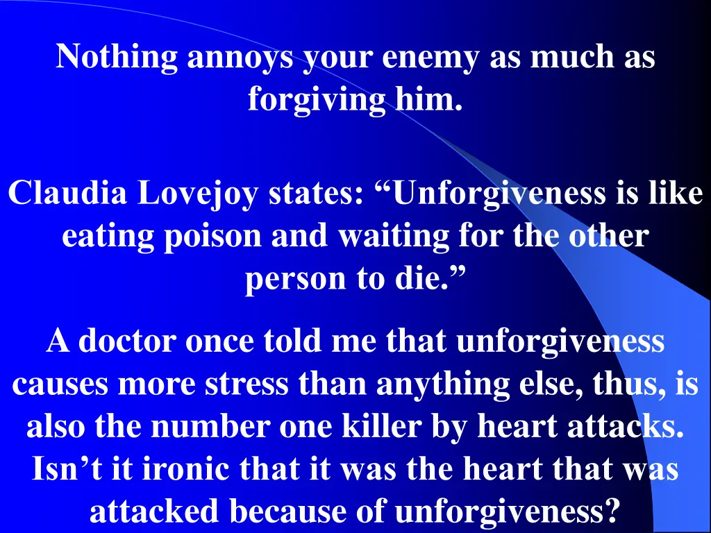 nothing annoys your enemy as much as forgiving him