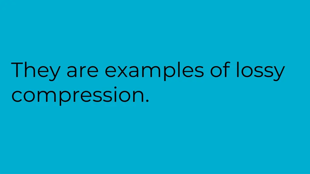 they are examples of lossy compression