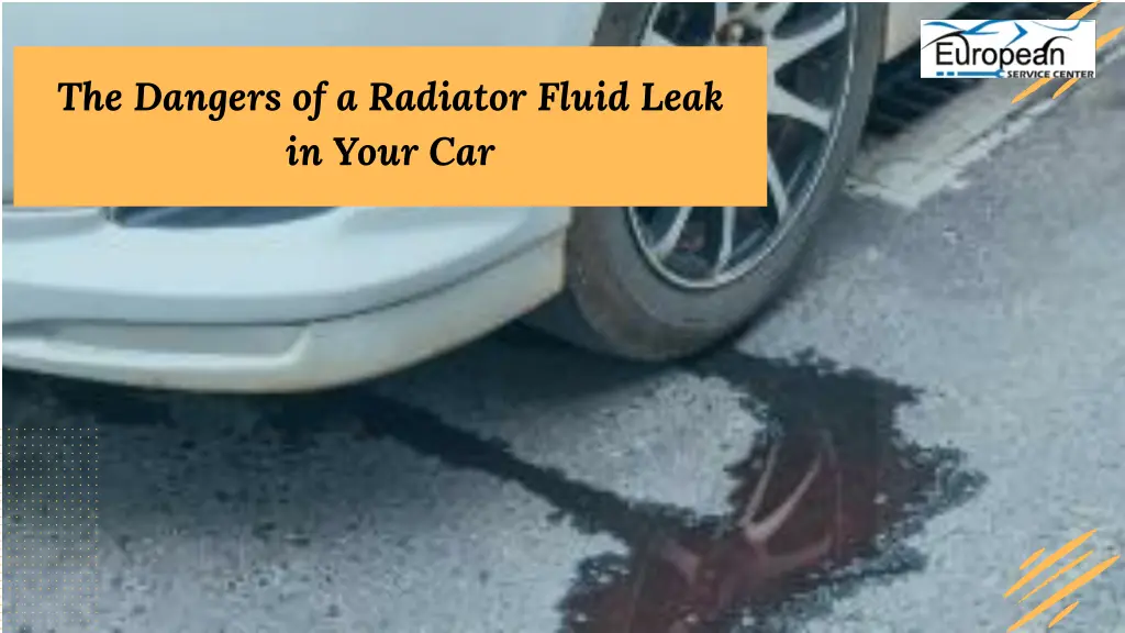 the dangers of a radiator fluid leak in your car