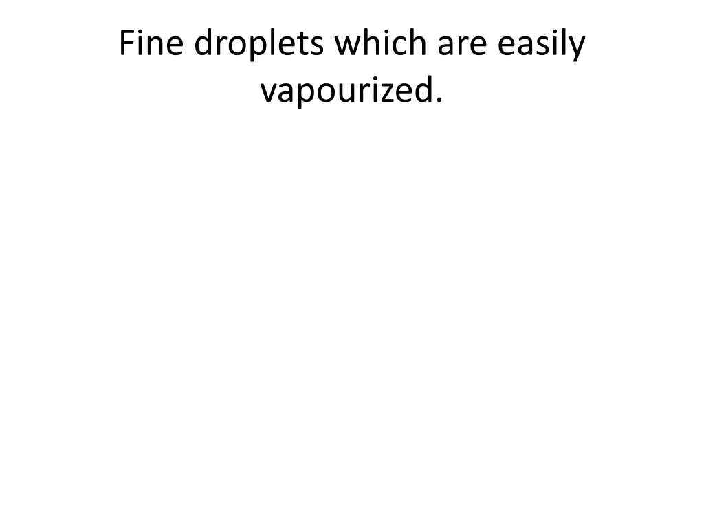 fine droplets which are easily vapourized