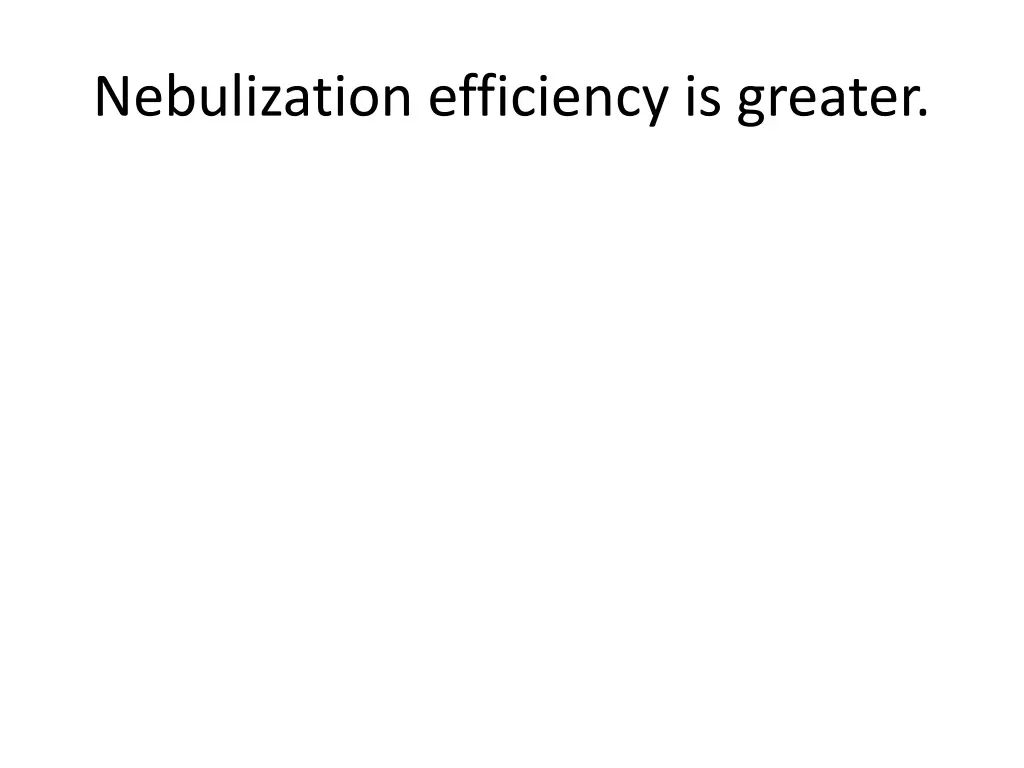 nebulization efficiency is greater