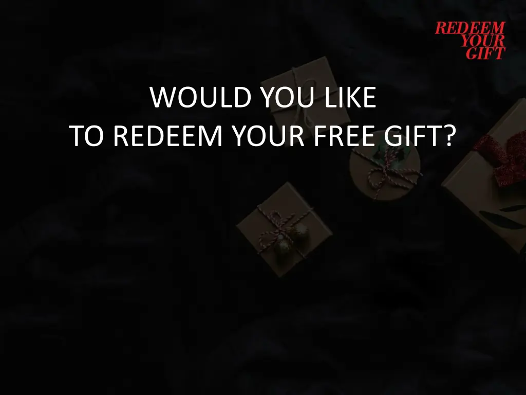 would you like to redeem your free gift