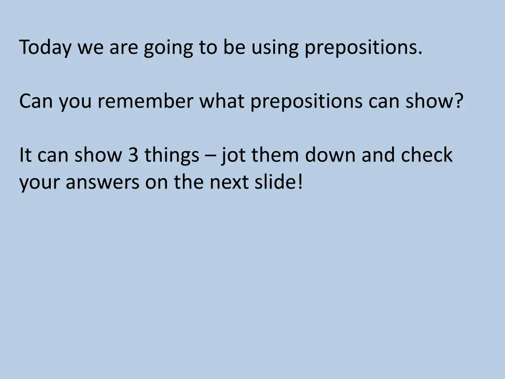 today we are going to be using prepositions