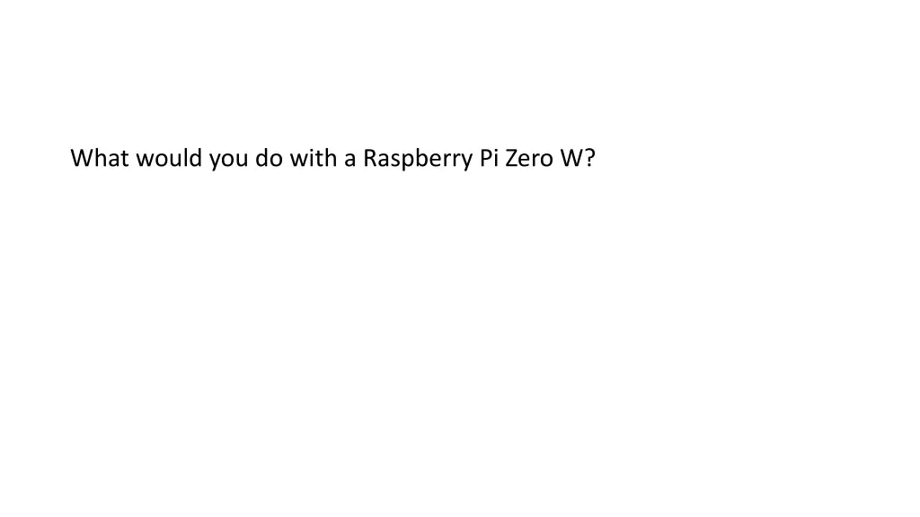 what would you do with a raspberry pi zero w